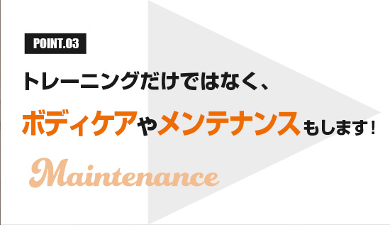 トレーニングだけではなく、ボディケｱやメンテナンス