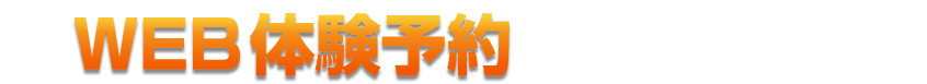 WEB体験予約はこちらから!!